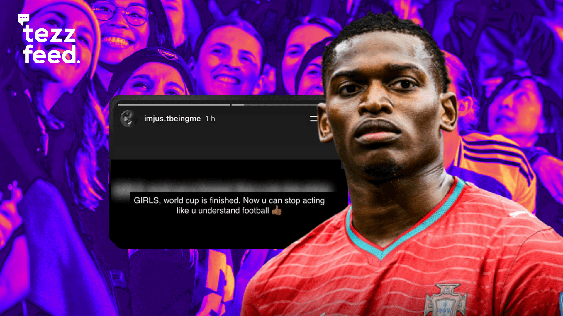 Girls, the World Cup is finished. Now u can stop acting like u understand football, says Rafael Leão